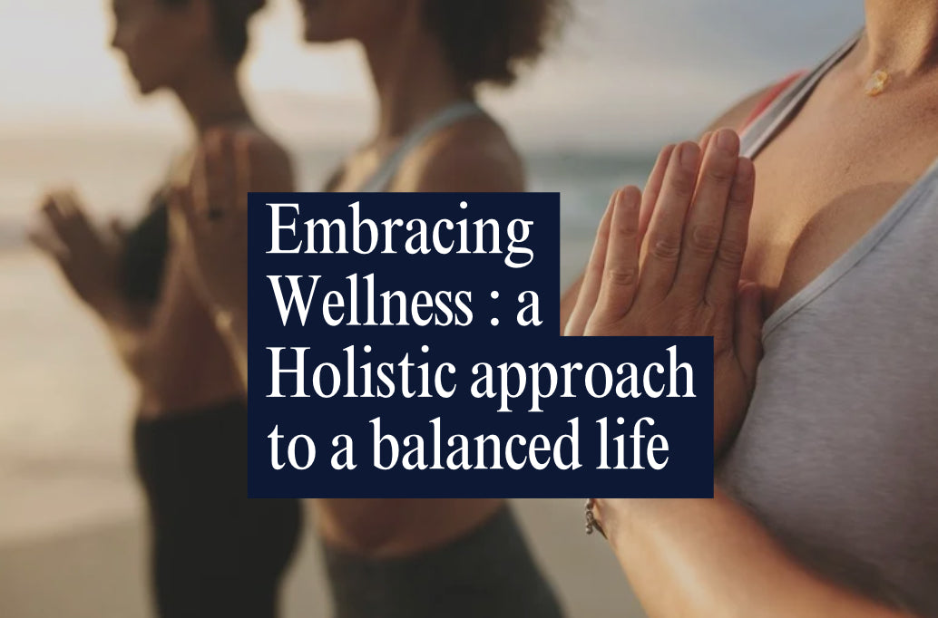 Embracing Wellness: A Holistic Approach to a Balanced Life